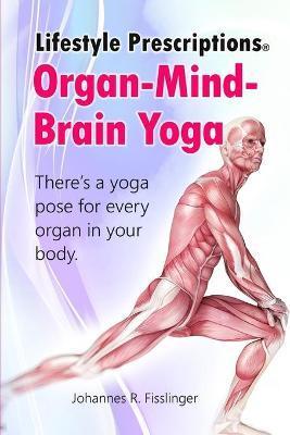 Lifestyle Prescriptions(R) Organ-Mind-Brain Yoga: There's a yoga pose for every organ in your body - Johannes R. Fisslinger