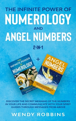 The Infinite Power of Numerology and Angel Numbers 2-in-1: Discover the Secret Meaning of the Numbers in Your Life and Communicate With Your Spirit Gu - Wendy Robbins