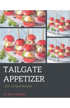 Coperta cărții '365 Unique Tailgate Appetizer Recipes: A Tailgate Appetizer Cookbook for Your Gathering - Judy Miranda'