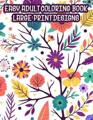 Easy Adult Coloring Book Large Print Designs: A Coloring Activity Book Of Spring For Seniors Or Elderly Adults, Large Print Illustrations And Designs - Tabitha Small