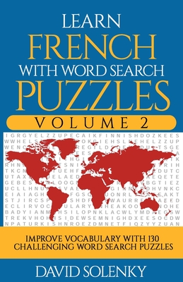 Learn French with Word Search Puzzles Volume 2: Learn French Language Vocabulary with 130 Challenging Bilingual Word Find Puzzles for All Ages - David Solenky