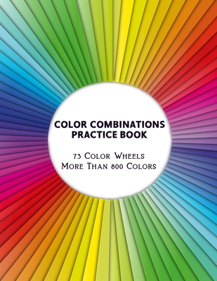 Color Combinations Practice Book - 73 Color Wheels More Than 800 Colors: Graphic Design Swatch tool book, DIY Color Dictionary Inspirations, Theory an - Artsy Betsy