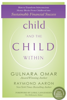 child and the CHILD WITHIN: How to Transform Subconscious Money Blocks From Childhood into Sustainable Financial Success - Raymond Aaron