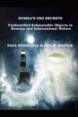 Russia's USO Secrets: Unidentified Submersible Objects in Russian and International Waters - Paul Stonehill And Philip Mantle