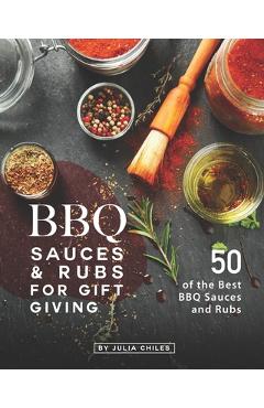 Coperta cărții 'BBQ Sauces and Rubs for Gift Giving: 50 of the Best BBQ Sauces and Rubs - Julia Chiles'