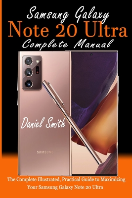 Samsung Galaxy Note 20 Ultra Complete Manual: The Complete Illustrated, Practical Guide to Maximizing Your Samsung Galaxy Note 20 Ultra - Daniel Smith