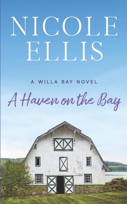 A Haven on the Bay: A Willa Bay Novel - Nicole Ellis