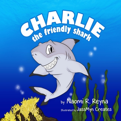 Charlie the Friendly Shark: children's books, animal stories, fish and marine life, fish books, emotions, feelings, Hawaii, water books, shark boo - Naomi Reyna