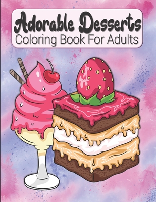 Adorable Desserts Coloring Book For Adults: Cakes, Ice Creams And Other Sweets Coloring Book For Adults & Teens - Relaxing & Stress Relieving Treats I - Kraftingers House