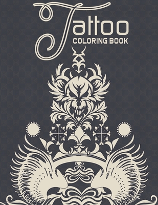 Tattoo Coloring Book: A Coloring Book For Adult Relaxation With Awesome, Amazing Tattoo Designs, Ultimate Tattoo Coloring Book - Mahir Press