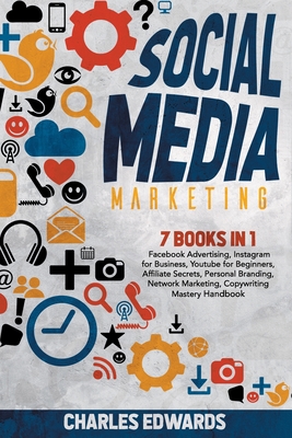 Social Media Marketing: 7 books in 1: Facebook Advertising, Instagram for Business, Youtube for Beginners, Affiliate Secrets, Personal Brandin - Charles Edwards