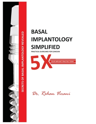 Basal Implantology Simplified: 5x YOUR IMPLANT PRACTISE - Rohan Virani
