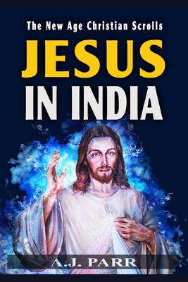 Jesus in India: The Lost Years of The Son of God Revealed - A. J. Parr