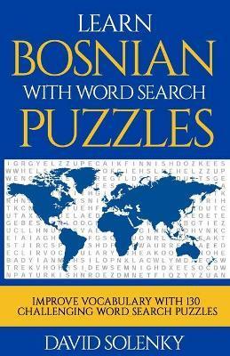 Learn Bosnian with Word Search Puzzles: Learn Bosnian Language Vocabulary with Challenging Word Find Puzzles for All Ages - David Solenky
