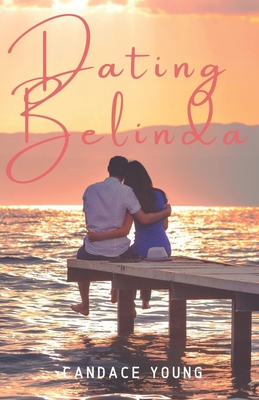 Dating Belinda: A Heart Warming Contemporary Teen Coming of Age Romance Novel - Candace Young