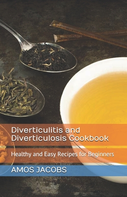 Diverticulitis and Diverticulosis Cookbook: Healthy and Easy Recipes for Beginners - Amos Jacobs