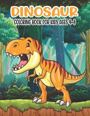 Dinosaur Coloring Book for Kids Ages 4-8: Awesome Dinosaur Coloring Book for Boys, Girls, Toddlers, Preschoolers, Kids 4-8 a Great coloring books for - Ssr Press
