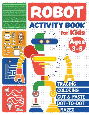 Robot Activity Book: Tracing Skills, Coloring, Cut and Paste, Dot-to-Dot and Mazes for Kids Ages 3-5 - Felicific Press