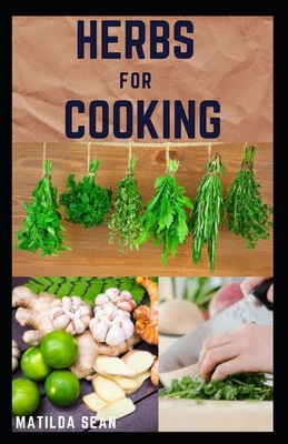 Herbs for Cooking: A simple herb recipes cooking book for delicious and healthy meal - Matilda Sean