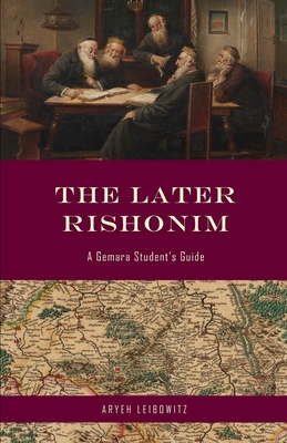 The Later Rishonim: A Gemara Student's Guide - Aryeh Leibowitz