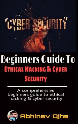 Beginners Guide To Ethical Hacking and Cyber Security - Abhinav Ojha