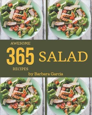 365 Awesome Salad Recipes: Making More Memories in your Kitchen with Salad Cookbook! - Barbara Garcia