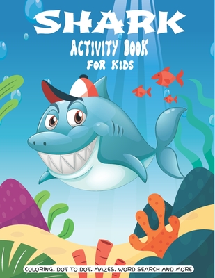 Shark Activity Book For Kids: A Fun Kid Workbook Game For Learning, Coloring, Dot to Dot, Mazes, Crossword Puzzles, Word Search and More! (Kids colo - Chaka Books