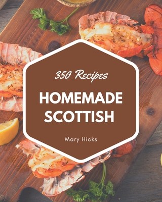 350 Homemade Scottish Recipes: The Scottish Cookbook for All Things Sweet and Wonderful! - Mary Hicks