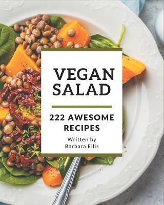 222 Awesome Vegan Salad Recipes: The Best Vegan Salad Cookbook that Delights Your Taste Buds - Barbara Ellis