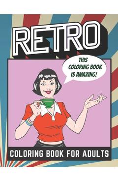 Coperta cărții 'Retro Coloring Book For Adults: Color these pages in 50's and 60' style for an enjoyable relaxing experience. - With'