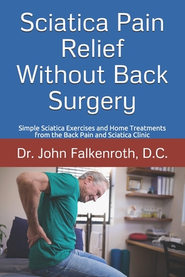 Sciatica Pain Relief Without Back Surgery: Simple Sciatica Exercises and Home Treatments from the Back Pain and Sciatica Clinic - Estrella Falkenroth D. C.