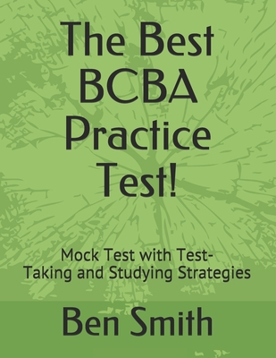 The Best BCBA Practice Test!: Mock Test with Test-Taking and Studying Strategies - Ben Smith