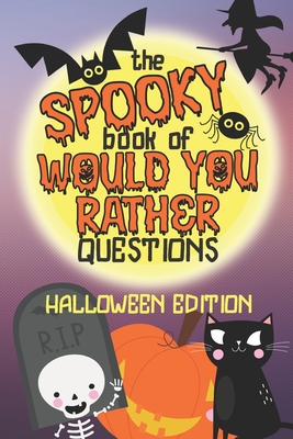 The Spooky Book of Would You Rather Questions - Halloween Edition: 100 Scary Funny & Silly Scenarios for Children and Family - Loulou Joy