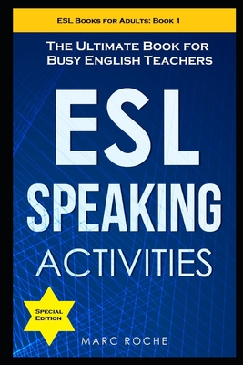 ESL Speaking Activities: The Ultimate Book for Busy English Teachers. Intermediate to Advanced Conversation Book for Adults: Teaching English a - Marc Roche