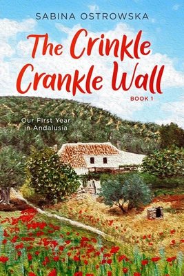 The Crinkle Crankle Wall: Our First Year in Andalusia - Sabina Ostrowska