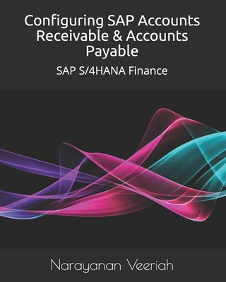 Configuring SAP Accounts Receivable & Accounts Payable: SAP S/4HANA Finance - Narayanan Veeriah