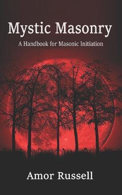 Mystic Masonry: An Esoteric Handbook for Masonic Initiation. - Amor Russell
