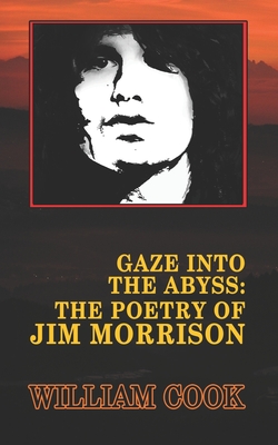 Gaze Into the Abyss: The Poetry of Jim Morrison (Annotated): A Critical Analysis - Jim Cherry