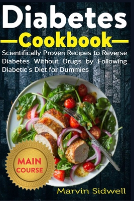 Diabetes Cookbook: Scientifically Proven Recipes to Reverse Diabetes Without Drugs by Following Diabetic's Diet for Dummies - Marvin Sidwell
