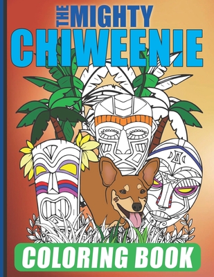 Coperta cărții 'The Mighty Chiweenie Coloring Book: Fun Chiweenie Owner Themed Easy Cartoon Scenes For Kids & Adults Color Booklet -'