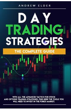 Day Trading Strategies: The Complete Guide with All the Advanced Tactics for Stock and Options Trading Strategies. Find Here the Tools You Wil - Andrew Elder