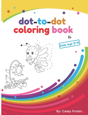 Dot-to-dot coloring book for kids age 5-8: Connecting Dots, Learning Numbers, Numerical Order, Counting, Learning Alphabet, Coloring Images After Conn - Casey Foster