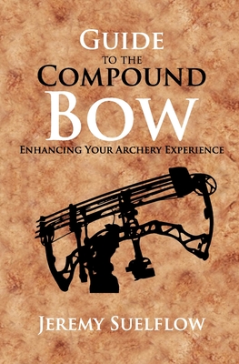 Guide to the Compound Bow: Enhancing Your Archery Experience - Jeremy Suelflow