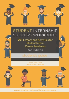 Student Internship Success Workbook (Student's Guide): 20+ Lessons and Activities for Student Intern Career Readiness - Saby L. Labor