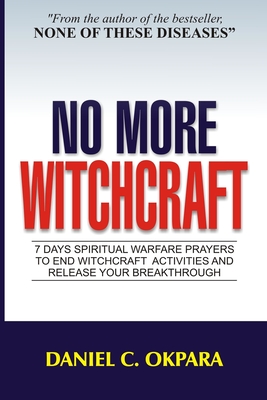 No More Witchcraft: 7 Days Spiritual Warfare Prayers to End Witchcraft Activities And Release Your Breakthrough - Daniel C. Okpara