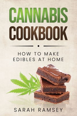 Cannabis Cookbook: How to Make Edibles at Home (For Beginners) - Sarah Ramsey