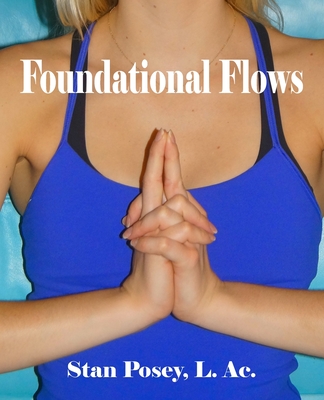 Foundational Flows: Using Jin Shin Jyutsu and the Astrological Birth Chart to Create Flow between Soul and Spirit - Stan Posey