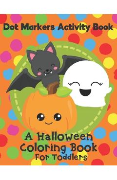 Coperta cărții 'Dot Markers Activity Book - A Halloween Coloring Book For Toddlers: Fun With Do A Dot Ghosts, Pumpkins and More. A'
