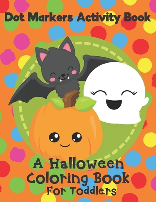 Coperta cărții 'Dot Markers Activity Book - A Halloween Coloring Book For Toddlers: Fun With Do A Dot Ghosts, Pumpkins and More. A'