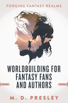 Worldbuilding For Fantasy Fans And Authors - M. D. Presley
